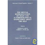 The Mental Representation of Trait and Autobiographical Knowledge About the Self: Advances in Social Cognition, Volume V