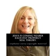 Jesus Is Coming Nearer Each Day Prophecy Seal Theory