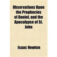 Observations upon the Prophecies of Daniel, and the Apocalypse of St. John
