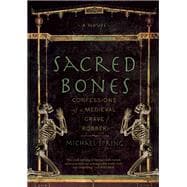 Sacred Bones Confessions of a Medieval Grave Robber