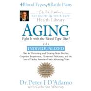 Aging : Fight It with the Blood Type Diet - The Individualized Plan for Preventing and Treating BrainImpairment, Hormonal Deficiency, and the Loss of VitalityAssociated with Advancing Years