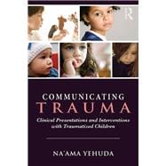 Communicating Trauma: Clinical Presentations and Interventions with Traumatized Children