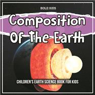 Composition Of The Earth: Children's Earth Science Book For Kids