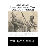 Abraham Lincoln and the London Punch: Cartoons, Comments and Poems, Published in the London Charivari, During the American Civil War (1861 - 1865)
