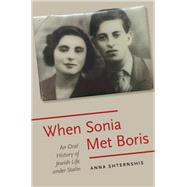 When Sonia Met Boris An Oral History of Jewish Life under Stalin