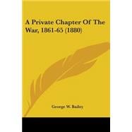 A Private Chapter Of The War, 1861-65