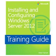 Installing and Configuring Windows Server 2012 Training Guide MCSA 70-410