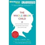 The Whole-Brain Child: 12 Revolutionary Strategies to Nurture Your Child's Developing Mind: Survive Everyday Parenting Struggles, and Help Your Family Thrive