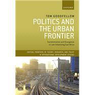 Politics and the Urban Frontier Transformation and Divergence in Late Urbanizing East Africa