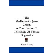 The Mediation of Jesus Christ: A Contribution to the Study of Biblical Dogmatics
