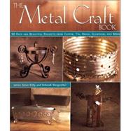 The Metal Craft Book 50 Easy and Beautiful Projects from Copper, Tin, Brass, Aluminum, and More,9781579903107