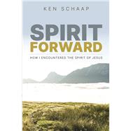 Spirit Forward How I Encountered the Spirit of Jesus