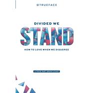 Divided We Stand How To Love When We Disagree