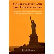 Conservatives and the Constitution: Imagining Constitutional Restoration in the Heyday of American Liberalism