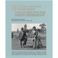 Hei Taonga ma nga Uri Whakatipu Treasures for the Rising Generation: The Dominion Museum Ethnological Expeditions 1919–1923