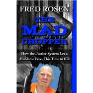 The Mad Chopper How the Justice System Let a Mutilator Free, This Time to Kill