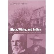 Black, White, and Indian Race and the Unmaking of an American Family