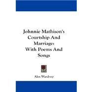 Johnnie Mathison's Courtship and Marriage : With Poems and Songs