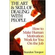 Art and Skill of Dealing with People : How to Make Human Motivation Work for You on the Job