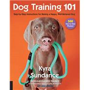 Dog Training 101 Step-by-Step Instructions for raising a happy well-behaved dog