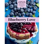 Blueberry Love 46 Sweet and Savory Recipes for Pies, Jams, Smoothies, Sauces, and More