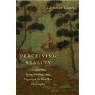 Perceiving Reality Consciousness, Intentionality, and Cognition in Buddhist Philosophy