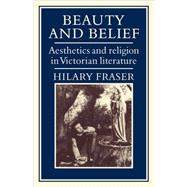 Beauty and Belief: Aesthetics and Religion in Victorian Literature