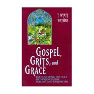 Gospel, Grits, and Grace: Encountering the Holy in the Ridiculous, Sublime, and Unexpected