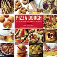 Pizza Dough 100 Delicious, Unexpected Recipes