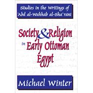 Society and Religion in Early Ottoman Egypt: Studies in the Writings of 'Abd Al-Wahhab Al-Sha 'Rani