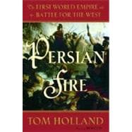 Persian Fire : The First World Empire and the Battle for the West