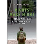 Rights Make Might Global Human Rights and Minority Social Movements in Japan