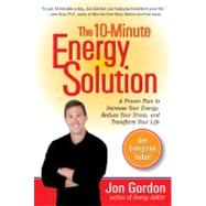 10-Minute Energy Solution : A Proven Plan to Increase Your Energy, Reduce Your Stress, and Transform Your Life