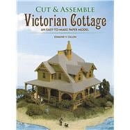 Cut & Assemble Victorian Cottage An Easy-to-Make Paper Model
