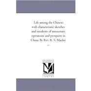 Life among the Chinese : With Characteristic Sketches and incidents of Missionary Operations and Prospects in China. by Rev. R. S. Maclay ...