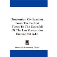 Zoroastrian Civilization : From the Earliest Times to the Downfall of the Last Zoroastrian Empire 651 A. D.