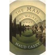 The Man Who Walked Away A Novel