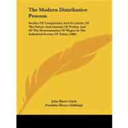 The Modern Distributive Process: Studies of Competition and Its Limits, of the Nature and Amount of Profits, and of the Determination of Wages, in the Industrial Society of Today