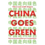 China Goes Green Coercive Environmentalism for a Troubled Planet