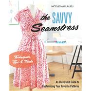 The Savvy Seamstress An Illustrated Guide to Customizing Your Favorite Patterns