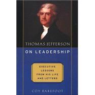 Thomas Jefferson on Leadership Executive Lessons from His Life and Letters