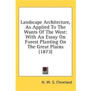 Landscape Architecture, As Applied to the Wants of the West : With an Essay on Forest Planting on the Great Plains (1873)