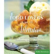 Food Lovers' Guide to Atlanta : Best Local Specialties, Markets, Recipes, Restaurants, Events and More