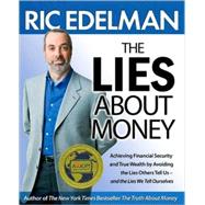 The Lies About Money; Achieving Financial Security and True Wealth by Avoiding the Lies Others Tell Us-- And the Lies We Tell Ourselves