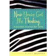 Now You've Got Me Thinking : A Guided Journal for Girls