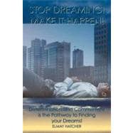 Stop Dreaming! Make it Happen! : Determination and Commitment Is the Pathway to Finding Your Dreams