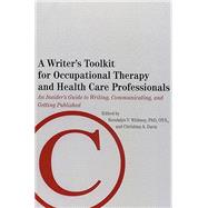 A Writer's Toolkit for Occupational Therapy and Health Care Professionals: An Insider's Guide to Writing, Communicating, and Getting Published