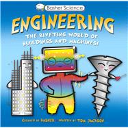 Basher Science: Engineering The Riveting World of Buildings and Machines