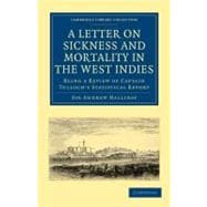 A Letter to the Right Honourable, the Secretary at War, on Sickness and Mortality in the West Indies: Being a Review of Captain Tulloch's Statistical Report