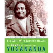 The Man Who Refused Heaven The Humor of Paramhansa Yogananda